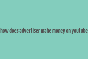 how does advertiser make money on youtube