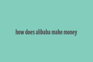 how does alibaba make money