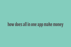 how does all in one app make money