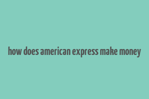 how does american express make money