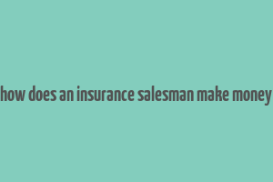 how does an insurance salesman make money