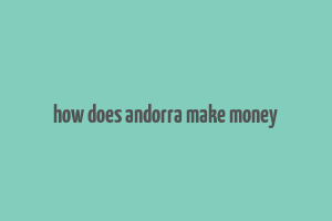 how does andorra make money