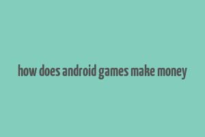 how does android games make money