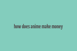 how does anime make money