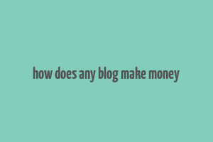 how does any blog make money