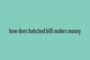 how does bakchod billi makes money