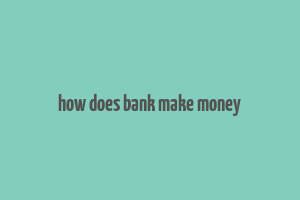 how does bank make money