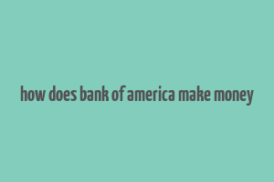 how does bank of america make money