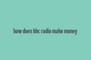 how does bbc radio make money