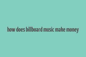 how does billboard music make money