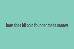 how does bitcoin founder make money