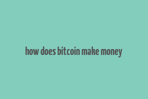 how does bitcoin make money