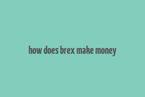 how does brex make money