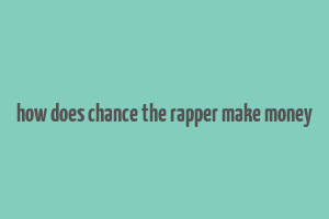 how does chance the rapper make money