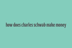 how does charles schwab make money