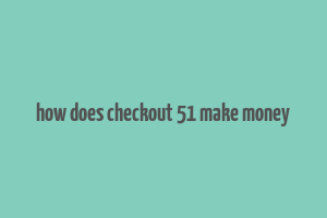 how does checkout 51 make money