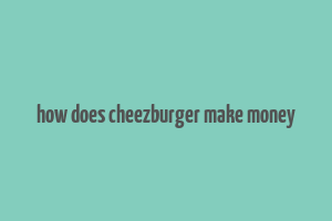 how does cheezburger make money