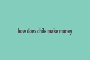 how does chile make money