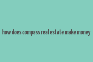 how does compass real estate make money