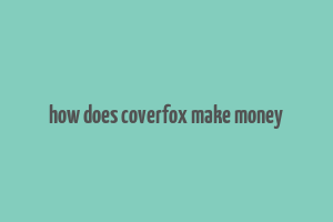 how does coverfox make money