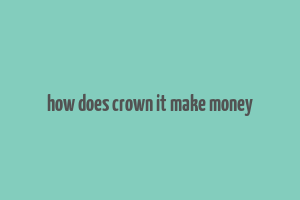 how does crown it make money