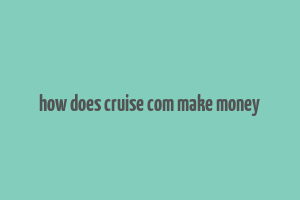 how does cruise com make money