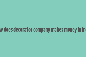 how does decorator company makes money in india