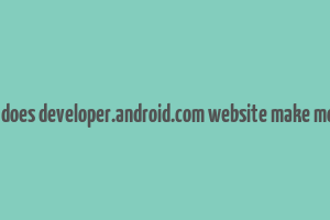 how does developer.android.com website make money