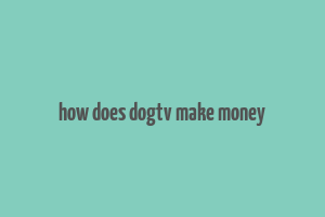 how does dogtv make money