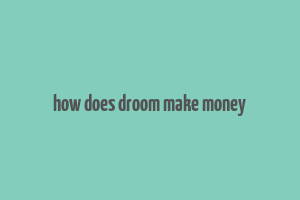 how does droom make money