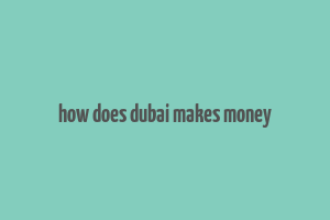 how does dubai makes money