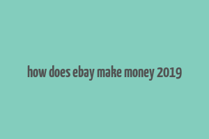 how does ebay make money 2019