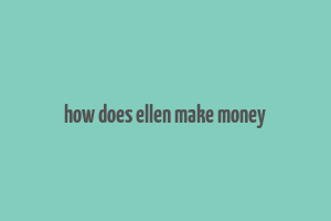 how does ellen make money