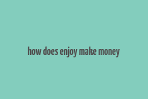 how does enjoy make money