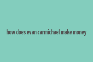 how does evan carmichael make money