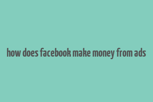 how does facebook make money from ads