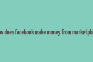 how does facebook make money from marketplace