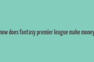 how does fantasy premier league make money