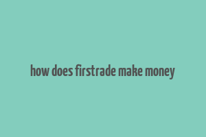 how does firstrade make money