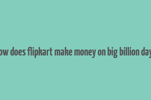 how does flipkart make money on big billion days