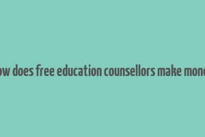 how does free education counsellors make money