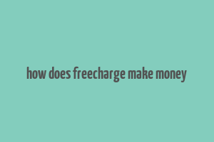 how does freecharge make money