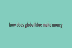 how does global blue make money