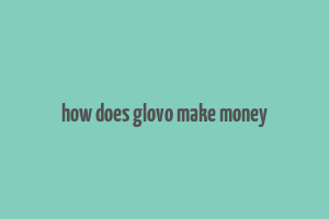 how does glovo make money