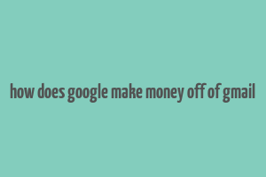 how does google make money off of gmail