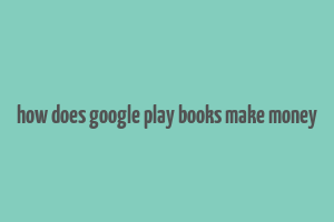 how does google play books make money