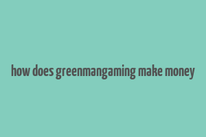 how does greenmangaming make money