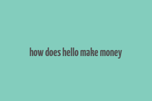 how does hello make money