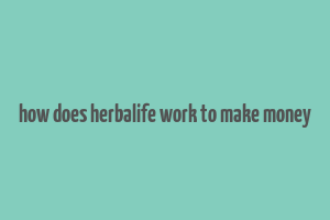 how does herbalife work to make money