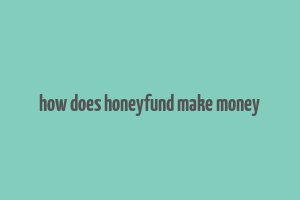 how does honeyfund make money